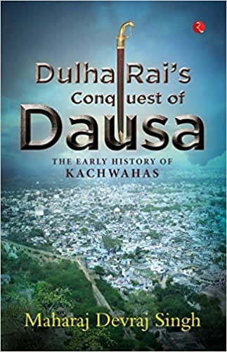 Dulha Rais Conquest Of Dausa The Early History Of Kachwahas