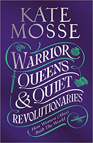 Warrior Queens & Quiet Revolutionaries How Women (also) Built The World