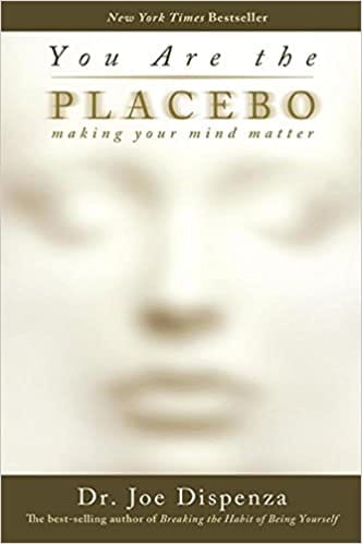 You Are The Placebo Making Your Mind Matter