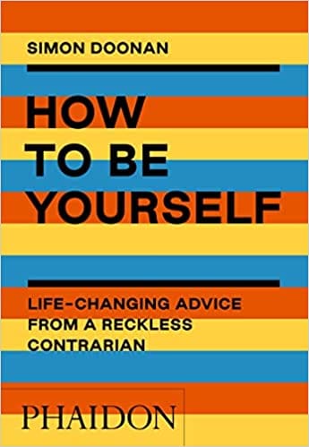 How To Be Yourself Life-changing Advice From A Reckless Contrarian