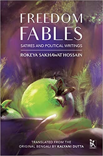 Freedom Fables Satire And Politics In Rokeya Sakhawat Hossains Writings