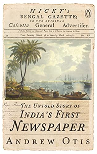 Hickys Bengal Gazette The Untold Story Of Indias First Newspaper