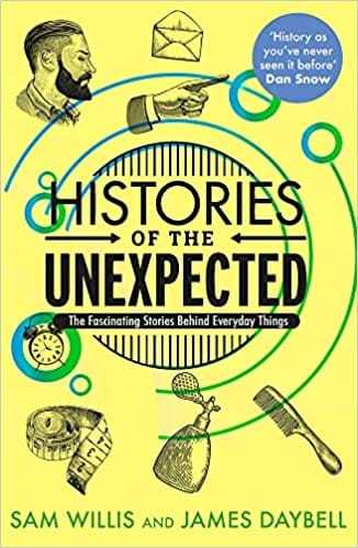 Histories Of The Unexpected The Fascinating Stories Behind Everyday Things