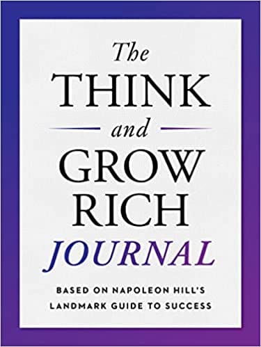 The Think And Grow Rich Journal Based On Napoleon Hills Landmark Guide To Success