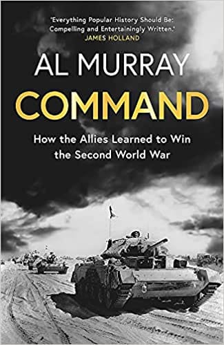 Command How The Allies Learned To Win The Second World War