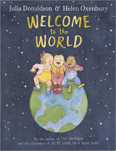 Welcome To The World By The Author Of The Gruffalo And The Illustrator Of We�re Going On A Bear Hunt