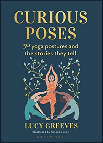 Curious Poses 30 Yoga Postures And The Stories They Tell