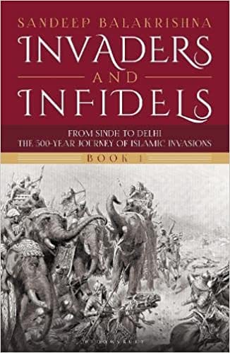 Invaders And Infidels (book 1) From Sindh To Delhi The 500-year Journey Of Islamic Invasions