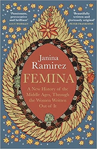 Femina A New History Of The Middle Ages, Through The Women Written Out Of It