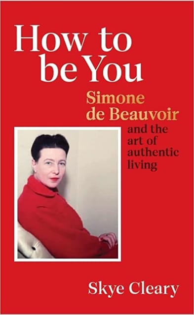 How To Be You Simone De Beauvoir And The Art Of Authentic Living