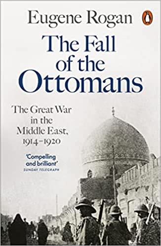 The Fall Of The Ottomans The Great War In The Middle East, 1914-1920