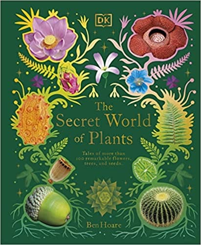 The Secret World Of Plants Tales Of More Than 100 Remarkable Flowers, Trees, And Seeds