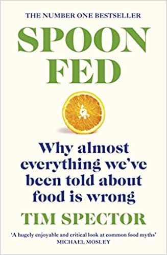Spoon-fed The #1 Sunday Times Bestseller That Shows Why Almost Everything Weve Been Told About Food Is Wrong