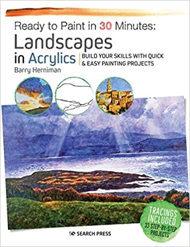 Ready To Paint In 30 Minutes: Landscapes In Acrylics Build Your Skills With Quick & Easy Painting Projects