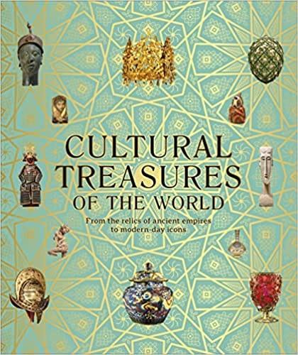 Cultural Treasures Of The World From The Relics Of Ancient Empires To Modern-day Icons