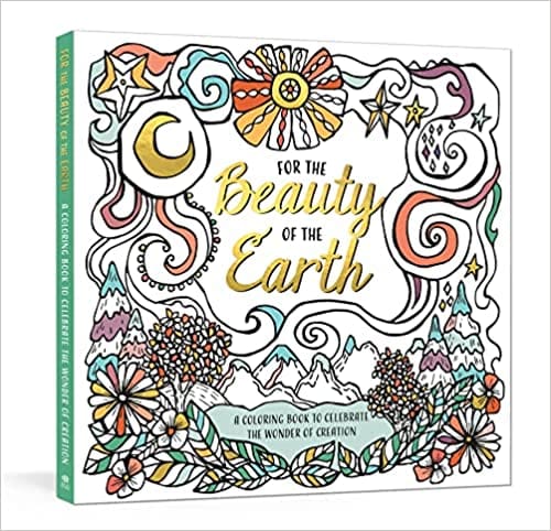 For The Beauty Of The Earth A Coloring Book To Celebrate The Wonder Of Creation A Nature Coloring Book