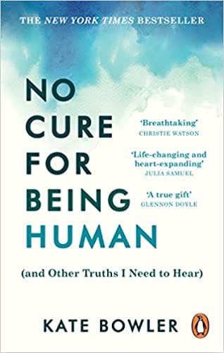 No Cure For Being Human (and Other Truths I Need To Hear)