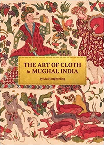 The Art Of Cloth In Mughal India