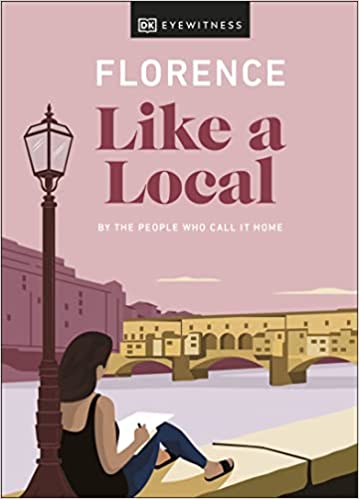 Florence Like A Local By The People Who Call It Home (local Travel Guide)