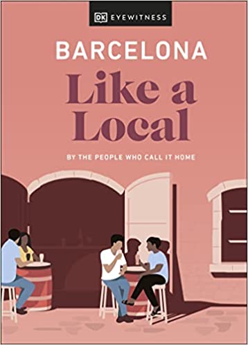Barcelona Like A Local By The People Who Call It Home (local Travel Guide)