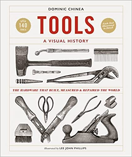 Tools A Visual History The Hardware That Built, Measured And Repaired The World
