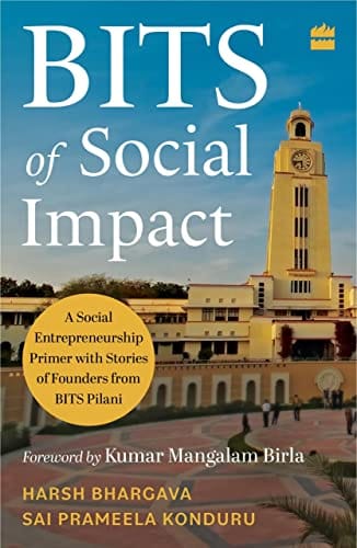Bits Of Social Impact A Social Entrepreneurship Primer With Stories Of Founders From Bits Pilani