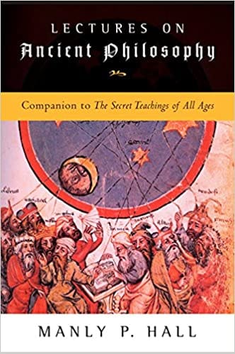 Lectures On Ancient Philosophy Companion To The Secret Teachings Of All Ages