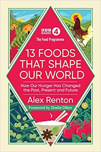 The Food Programme 13 Foods That Shape Our World How Our Hunger Has Changed The Past, Present And Future