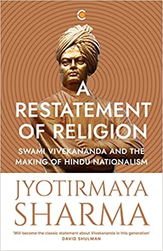 A Restatement Of Religion Swami Vivekananda And The Making Of Hindu Nationalism