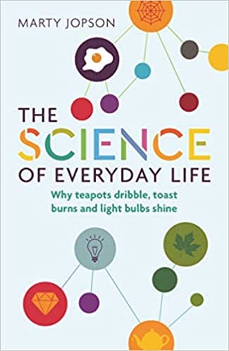 The Science Of Everyday Life Why Teapots Dribble, Toast Burns And Light Bulbs Shine
