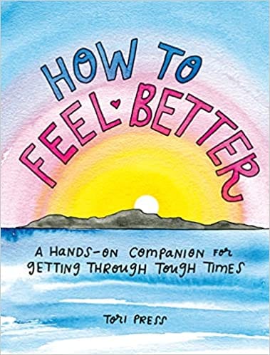 How To Feel Better A Hands-on Companion For Getting Through Tough Times