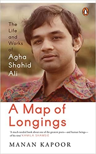 A Map Of Longings Life And Works Of Agha Shahid Ali
