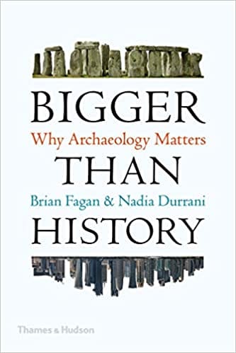 Bigger Than History Why Archaeology Matters