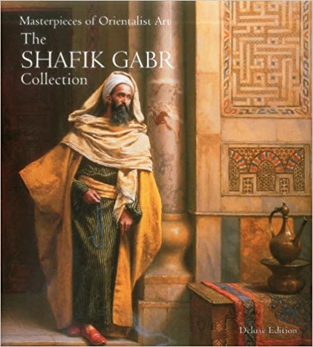 Masterpieces Of Orientalist Art The Shafik Gabr Collection