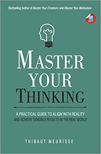 Master Your Thinking A Practical Guide To Align Yourself With Reality And Achieve Tangible Results In The Real Worl
