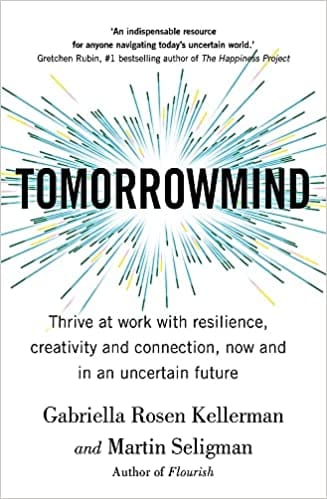Tomorrowmind Thriving At Work With Resilience, Creativity, And Connection�now And In An Uncertain Future