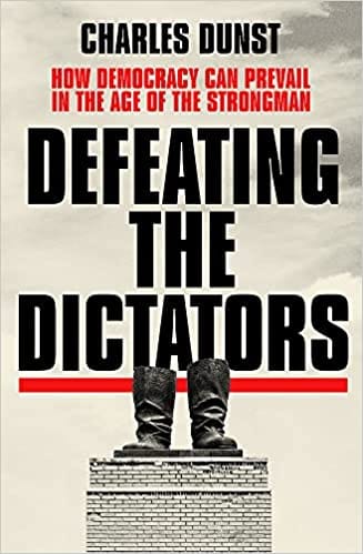 Defeating The Dictators How Democracy Can Prevail In The Age Of The Strongman