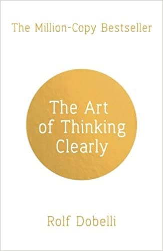 The Art Of Thinking Clearly Better Thinking, Better Decisions