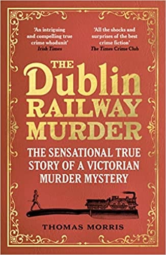 The Dublin Railway Murder The Sensational True Story Of A Victorian Murder Mystery