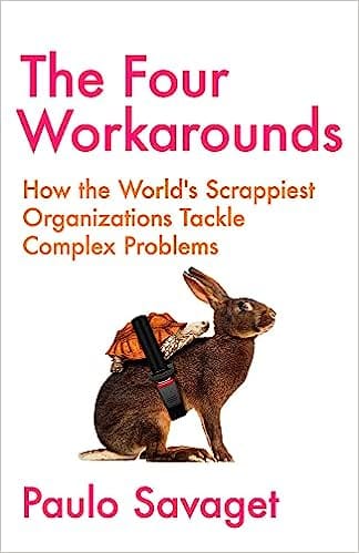 The Four Workarounds How The Worlds Scrappiest Organizations Tackle Complex Problems