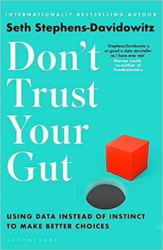 Dont Trust Your Gut Using Data Instead Of Instinct To Make Better Choices