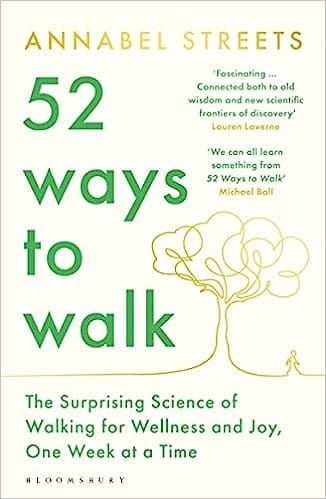 52 Ways To Walk The Surprising Science Of Walking For Wellness And Joy, One Week At A Time