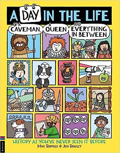 A Day In The Life Of A Caveman, A Queen And Everything In Between History As You Have Never Seen It Before