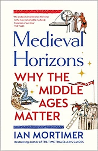 Medieval Horizons Why The Middle Ages Matter