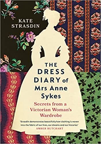 The Dress Diary Of Mrs Anne Sykes Secrets From A Victorian Womans Wardrobe