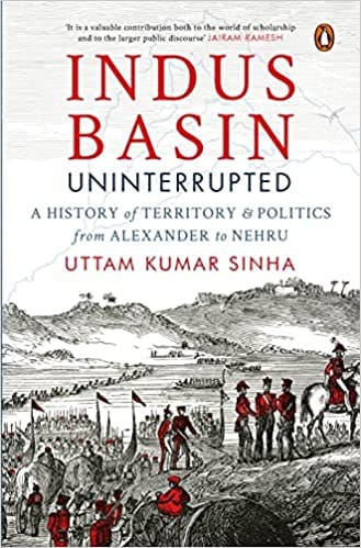 Indus Basin Uninterrupted A History Of Territory And Politics From Alexander To Nehru