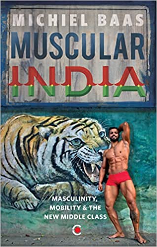 Muscular India Masculinity, Mobility & The New Middle Class