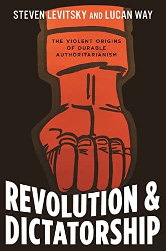 Revolution And Dictatorship The Violent Origins Of Durable Authoritarianism
