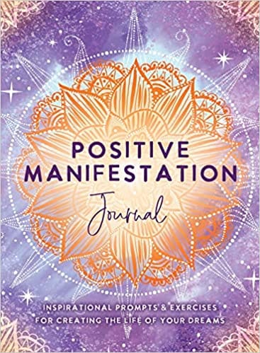 Positive Manifestation Journal Inspirational Prompts & Exercises For Creating The Life Of Your Dreams