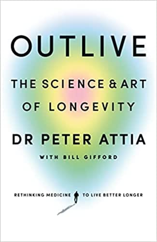 Outlive The Science And Art Of Longevity